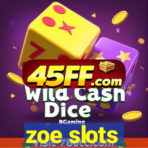 zoe slots